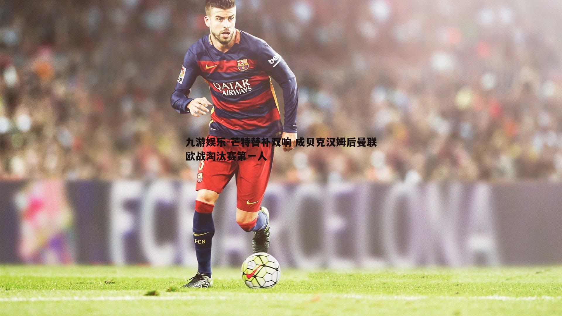 芒特替补双响 成贝克汉姆后曼联欧战淘汰赛第一人