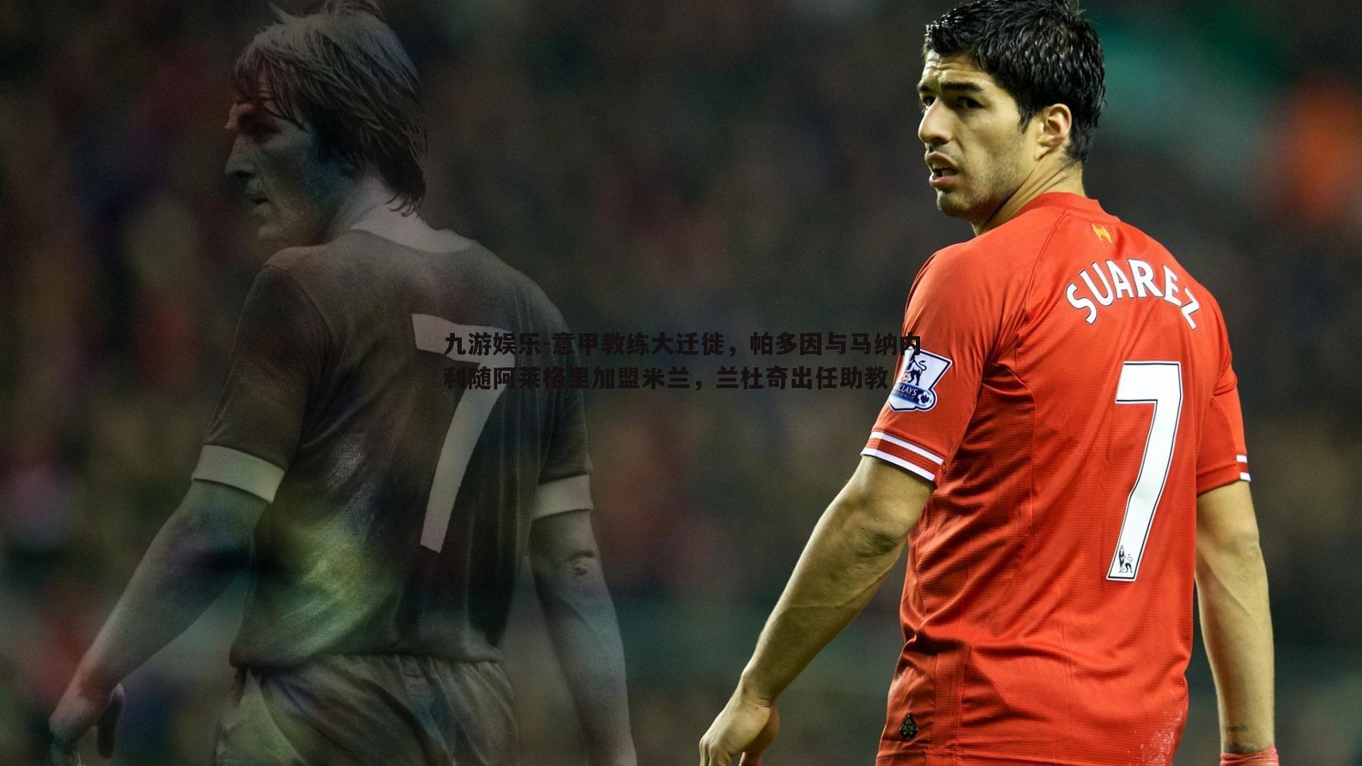 意甲教练大迁徙,帕多因与马纳内利随阿莱格里加盟米兰,兰杜奇出任助教