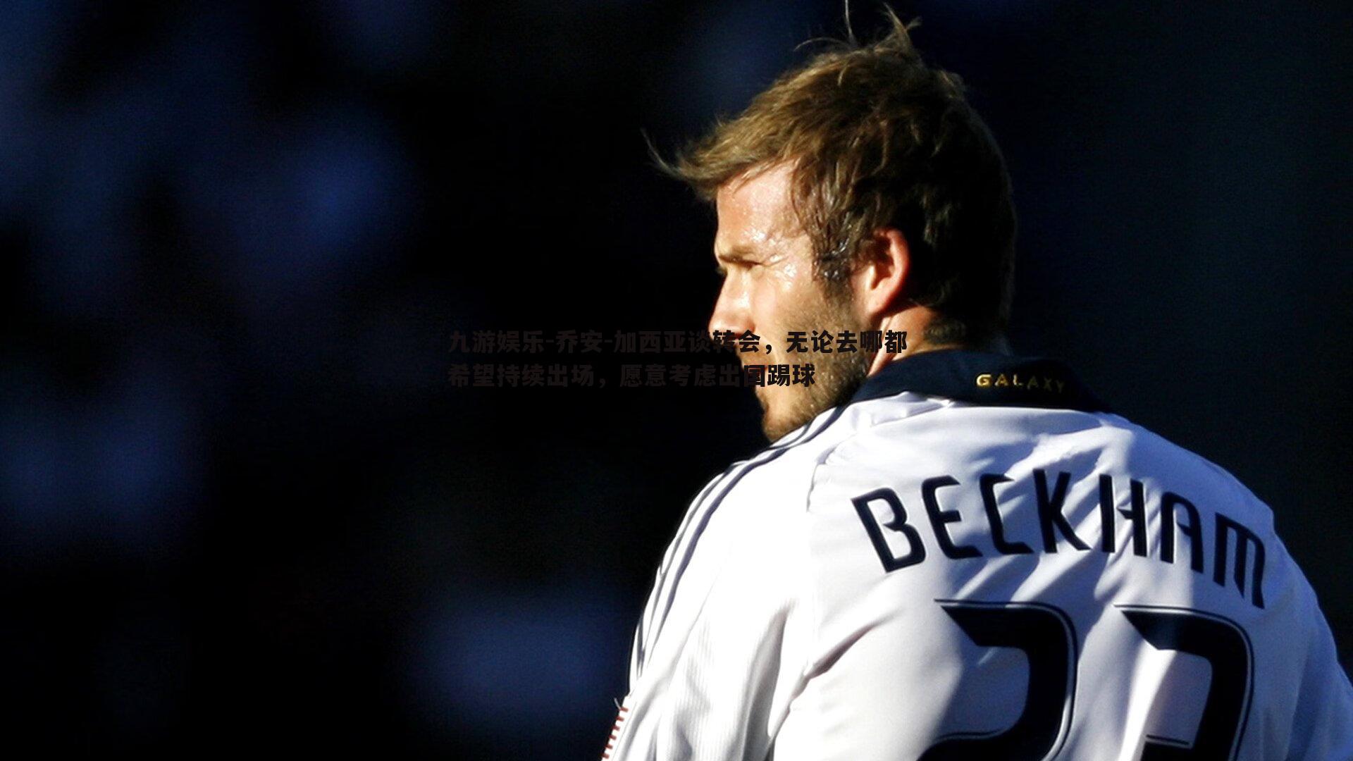 乔安-加西亚谈转会，无论去哪都希望持续出场，愿意考虑出国踢球