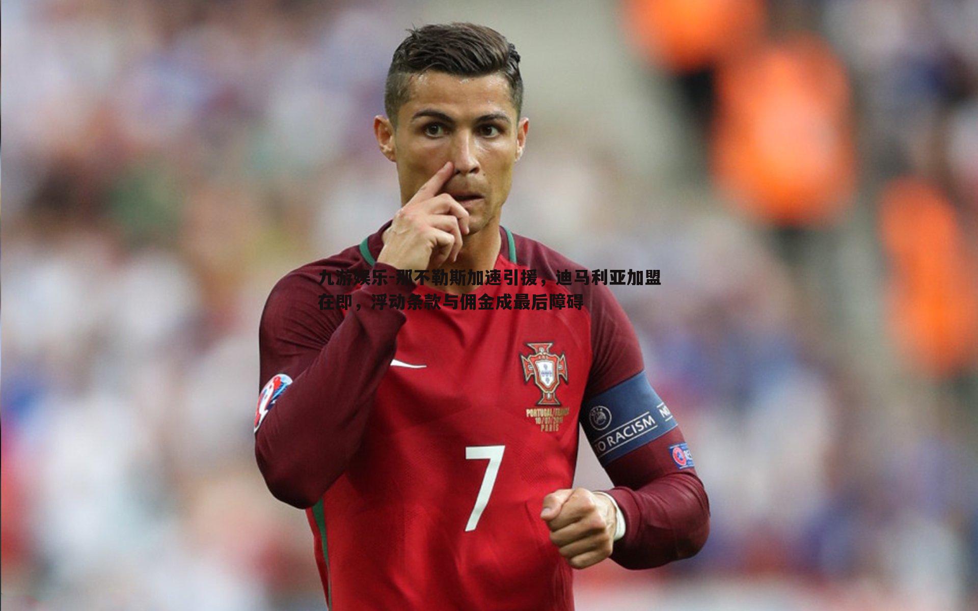 那不勒斯加速引援,迪马利亚加盟在即,浮动条款与佣金成最后障碍