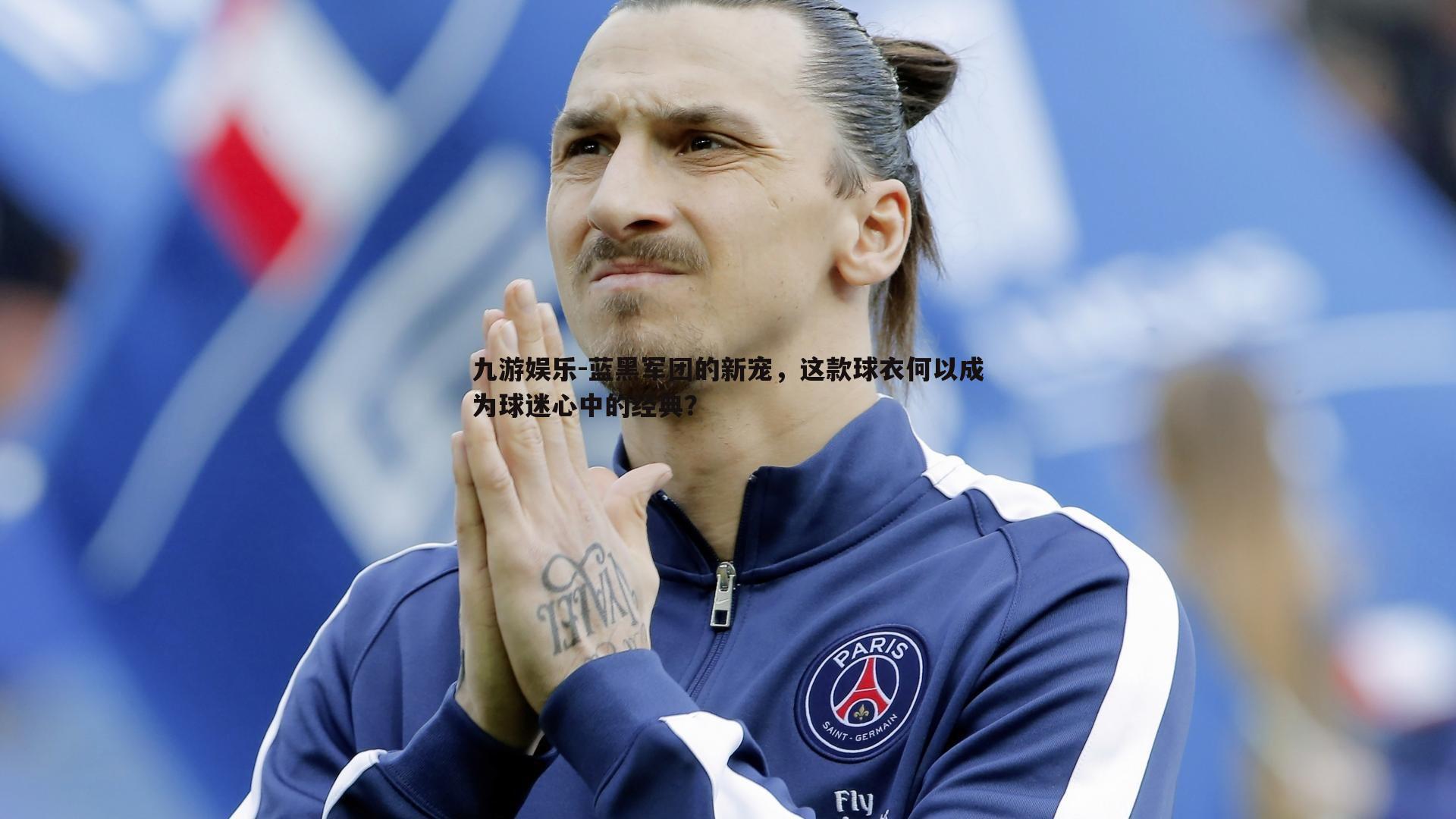 蓝黑军团的新宠，这款球衣何以成为球迷心中的经典？